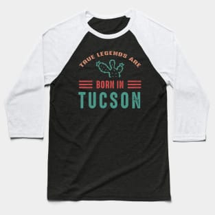 Arizona Tucson Tucson tourism True legends are born in Tucson Baseball T-Shirt